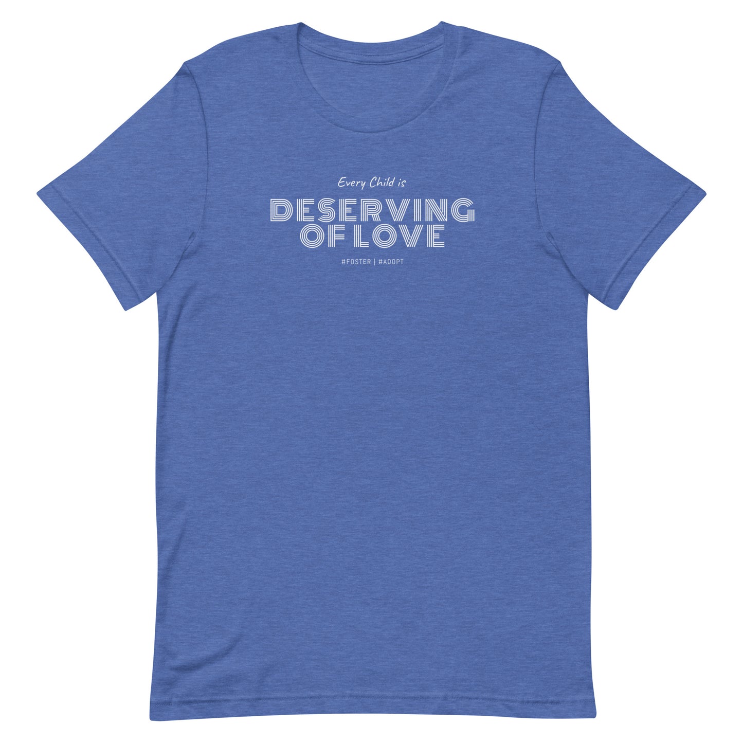 Every Child is Deserving Of Love - #Foster #Adopt - Unisex t-shirt