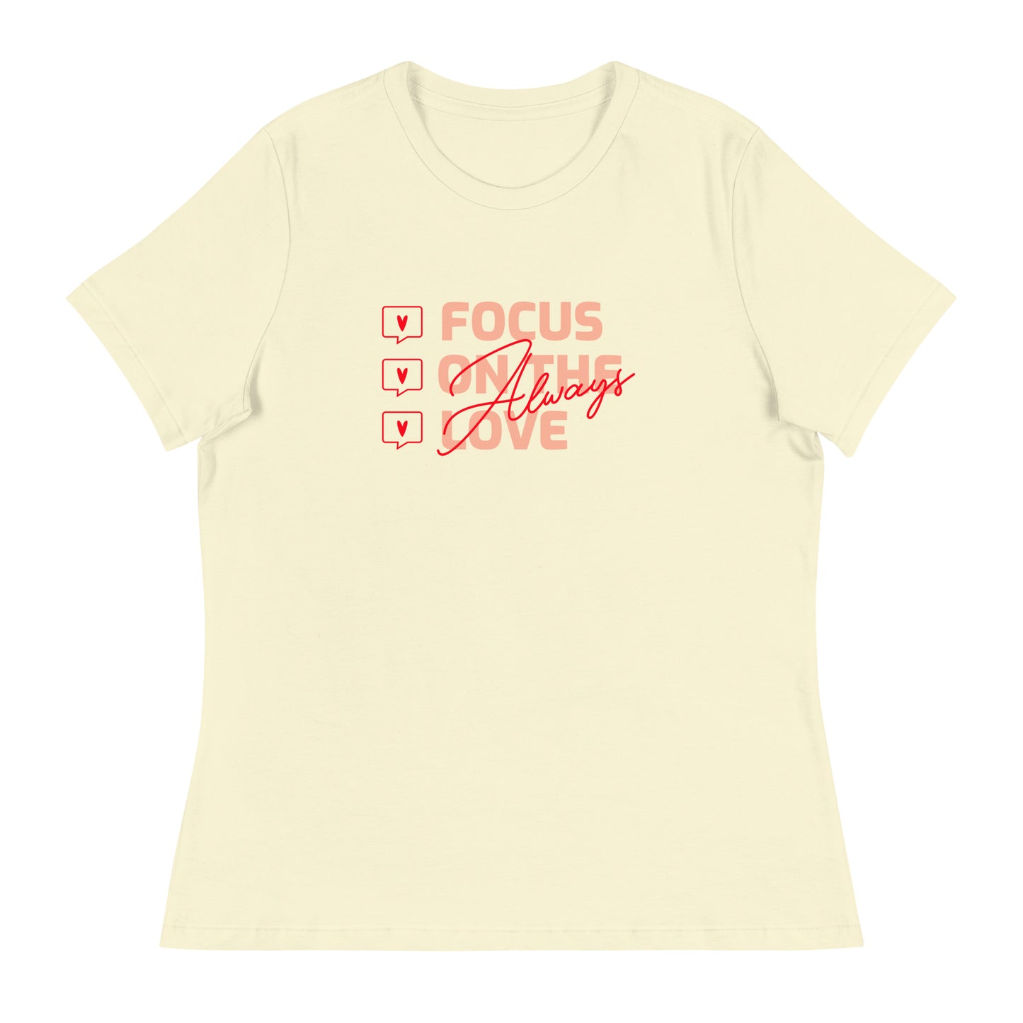 FOCUS ON THE LOVE - Always - Women's Relaxed T-Shirt