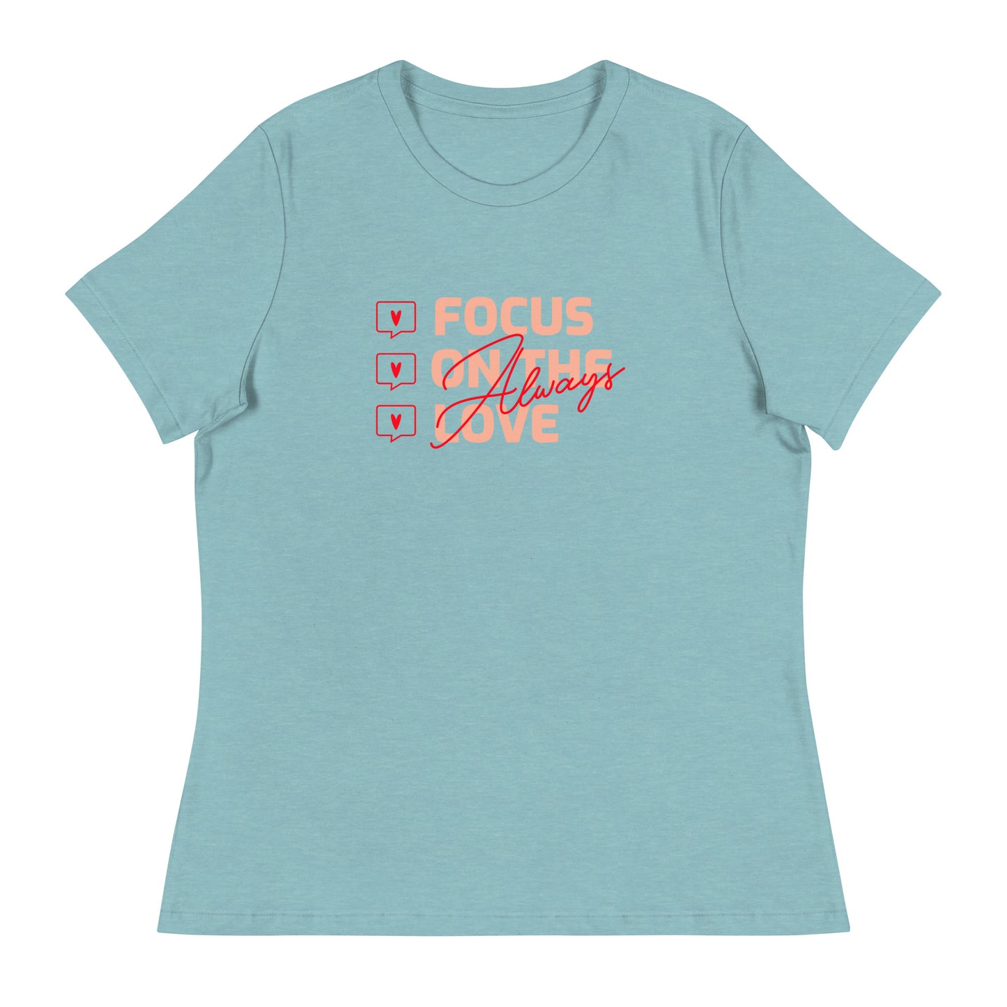 FOCUS ON THE LOVE - Always - Women's Relaxed T-Shirt