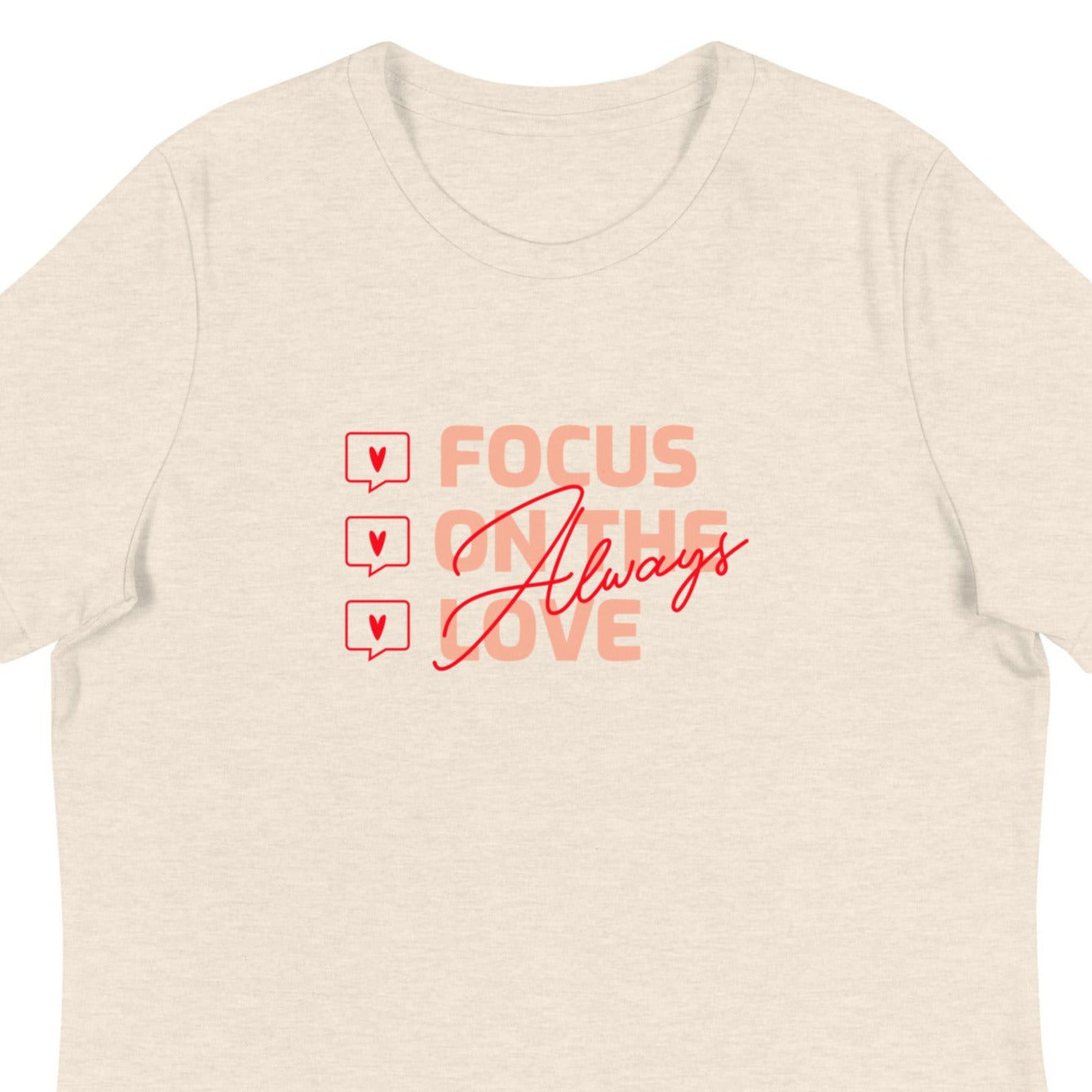 Women's tshirt that says: "Focus on the love. Always."