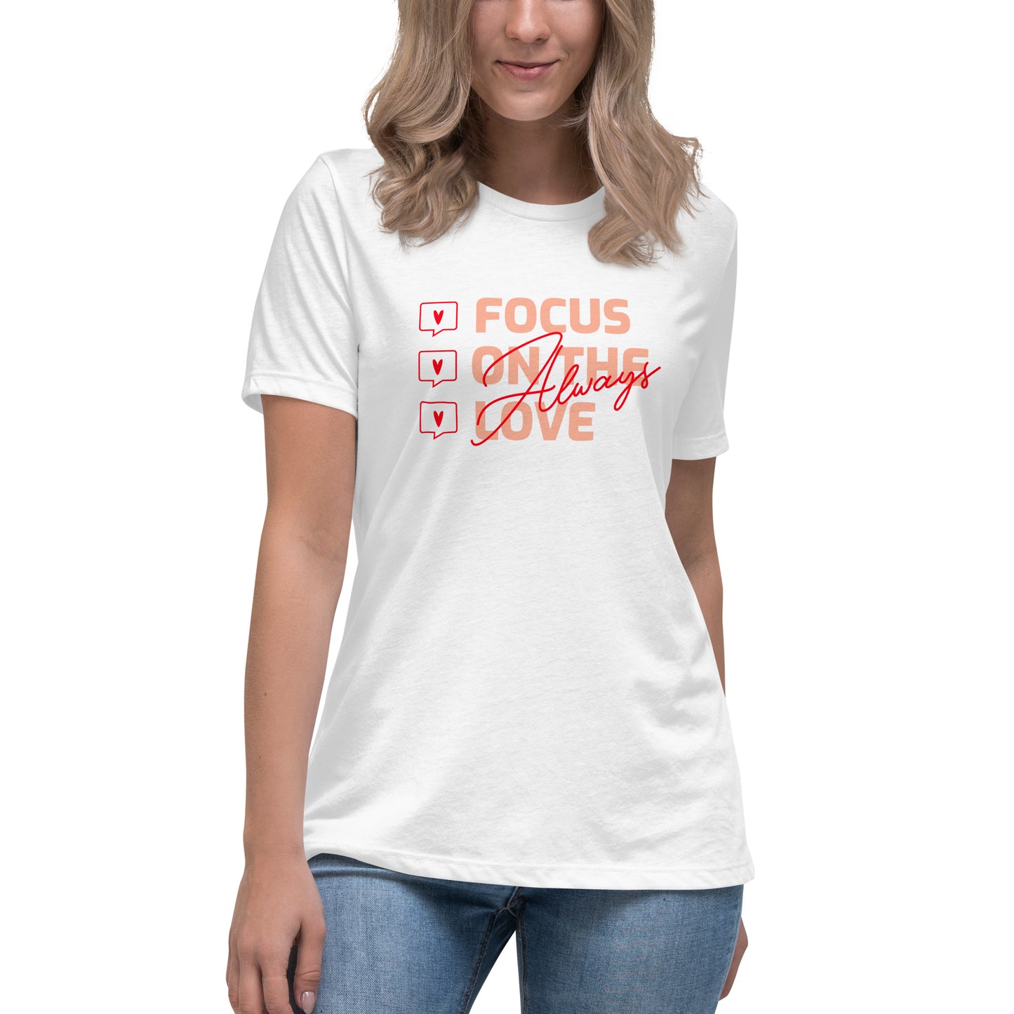 FOCUS ON THE LOVE - Always - Women's Relaxed T-Shirt