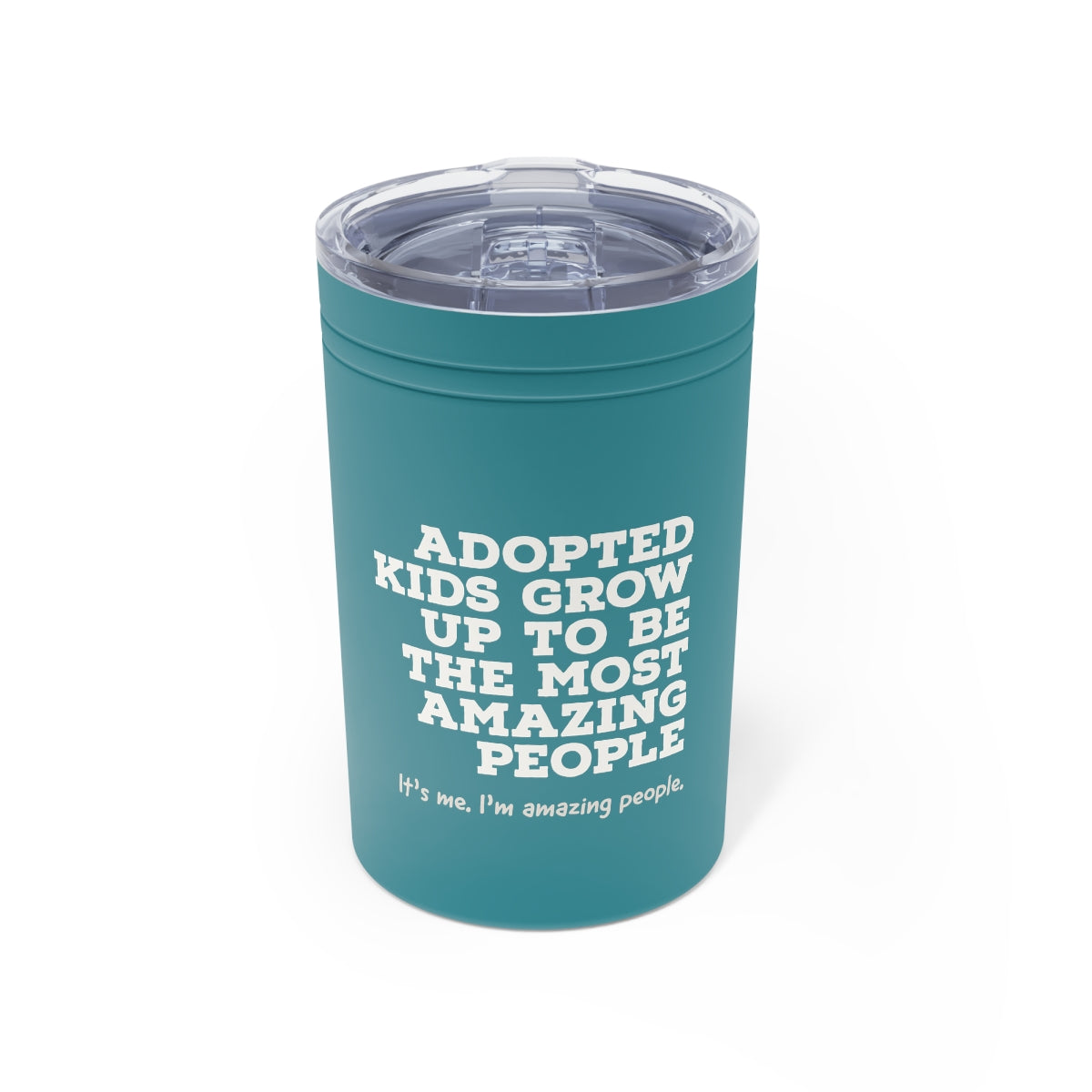 Adopted kids grow up to be amazing people. It's me. I'm amazing people. - Vacuum Insulated Tumbler, 11oz - Adoption Stuff Store, Turquoise / 11oz, Tumbler