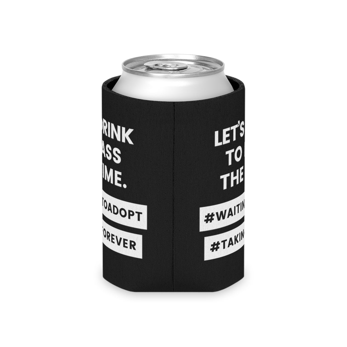 LET'S DRINK TO PASS THE TIME - #WaitingToAdopt #TakingForever - Funny black Can Cooler - Adoption Stuff Store