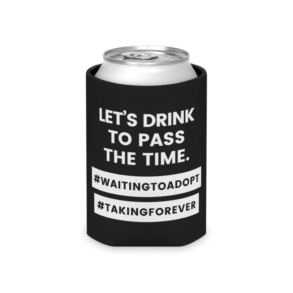 LET'S DRINK TO PASS THE TIME - #WaitingToAdopt #TakingForever - Funny black Can Cooler - Adoption Stuff Store