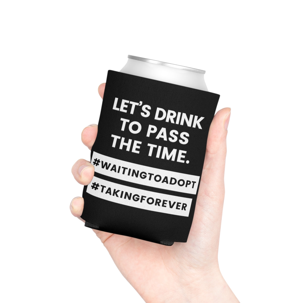 LET'S DRINK TO PASS THE TIME - #WaitingToAdopt #TakingForever - Funny black Can Cooler - Adoption Stuff Store