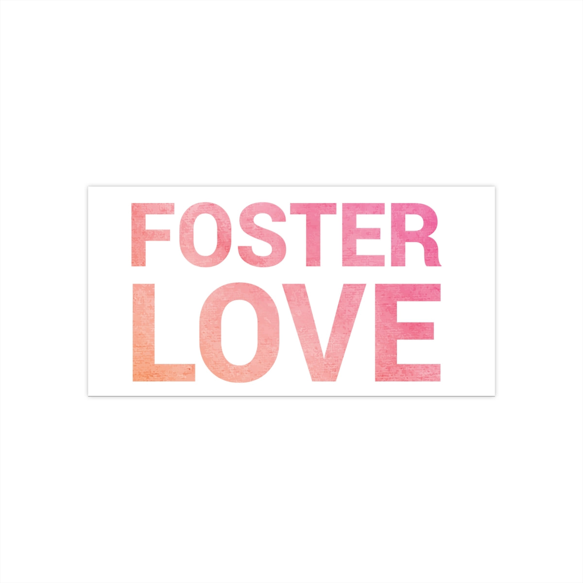 Bumper Sticker - FOSTER LOVE - Adoption Stuff Store, 7.5" × 3.75" / Rectangle / White, Sticker