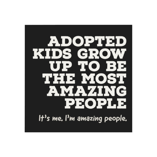 Magnet - Funny - Adopted Kids Grow Up To Be Amazing People. It's me... - Adoption Stuff Store, 3" x 3" / Square / 1 pc, magnet