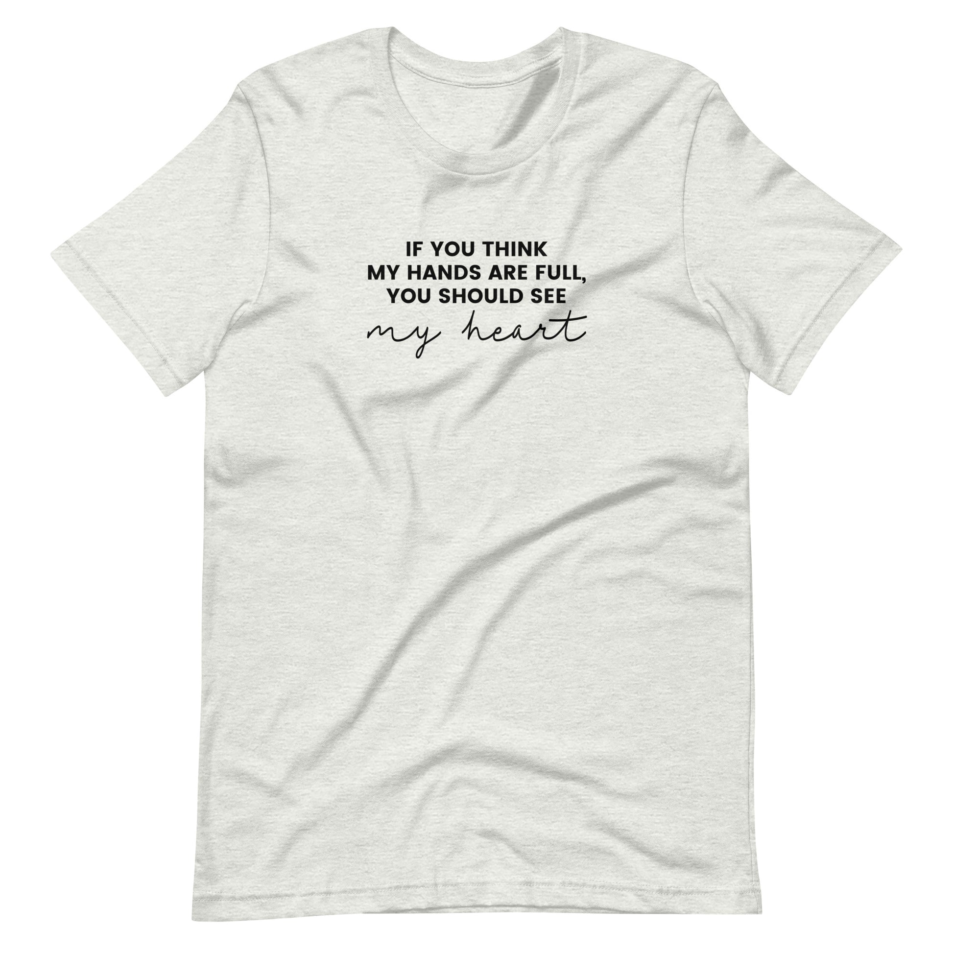 If You Think My Hands Are Full, You Should See My Heart - Unisex t-shirt - Adoption Stuff Store