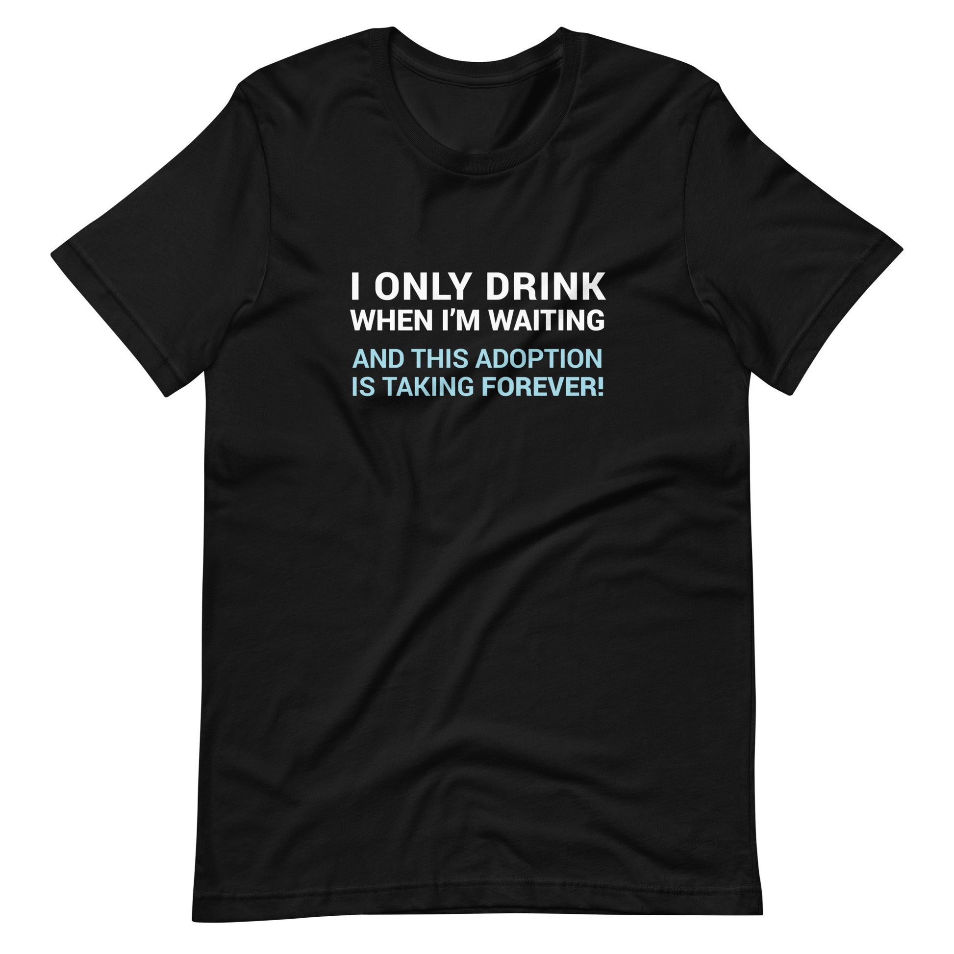 I Only Drink When I'm Waiting - funny adoption Unisex t-shirt - Adoption Stuff Store