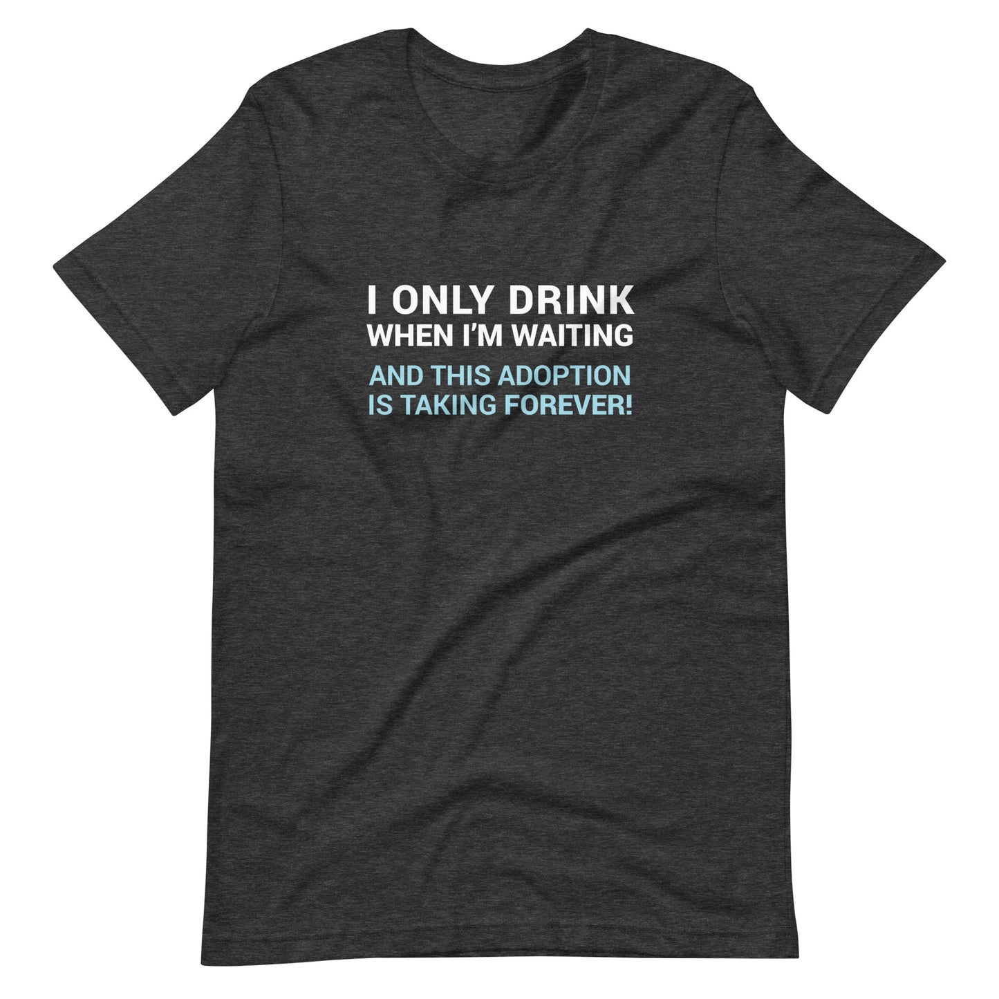 I Only Drink When I'm Waiting - funny adoption Unisex t-shirt - Adoption Stuff Store