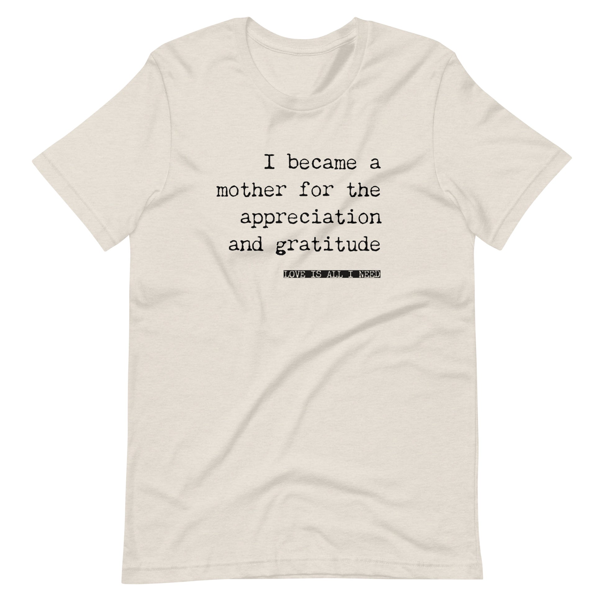 I Became a Mother for the Appreciation and Fame - funny t-shirt - Adoption Stuff Store, Heather Dust / S, T-shirt