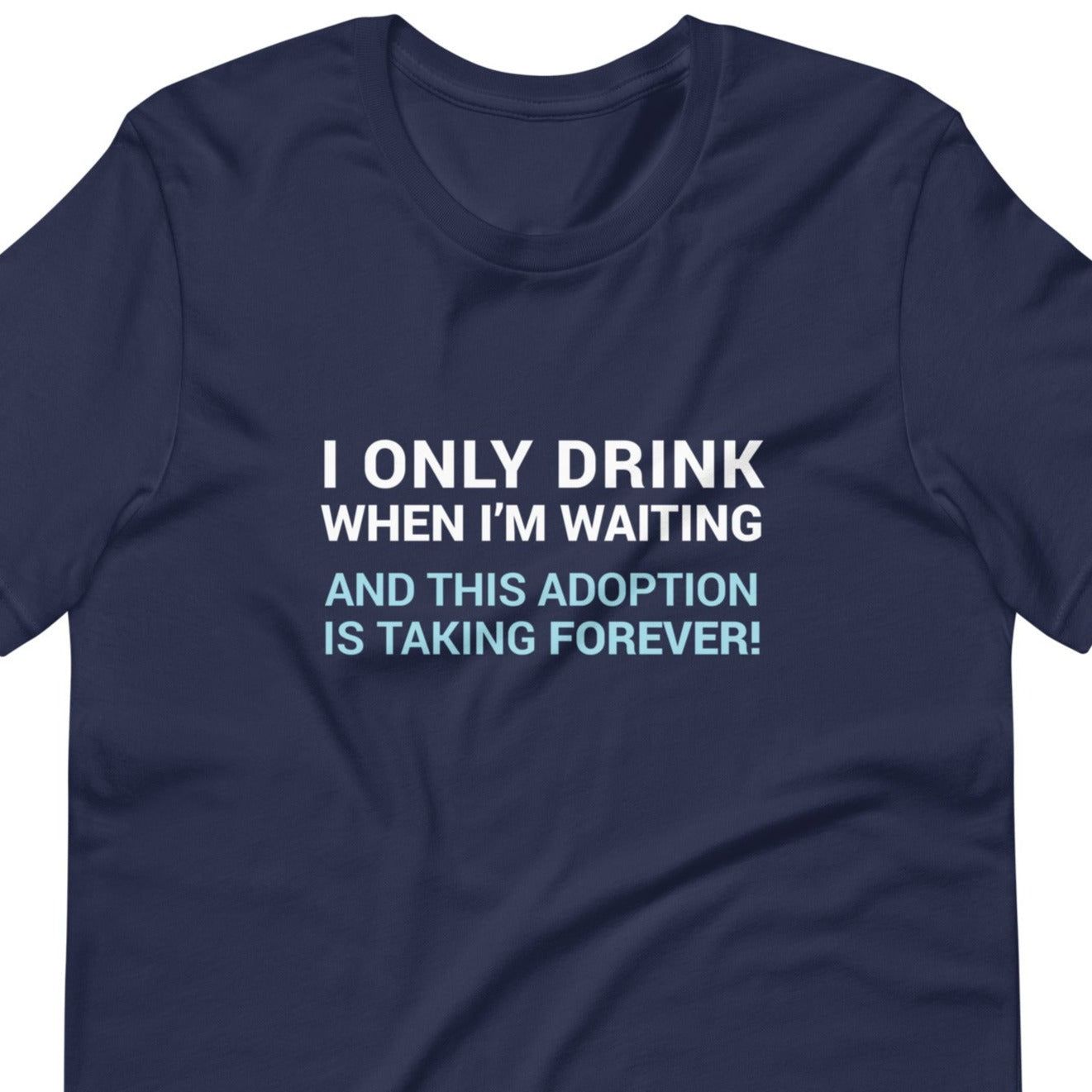 I Only Drink When I'm Waiting - funny adoption Unisex t-shirt - Adoption Stuff Store