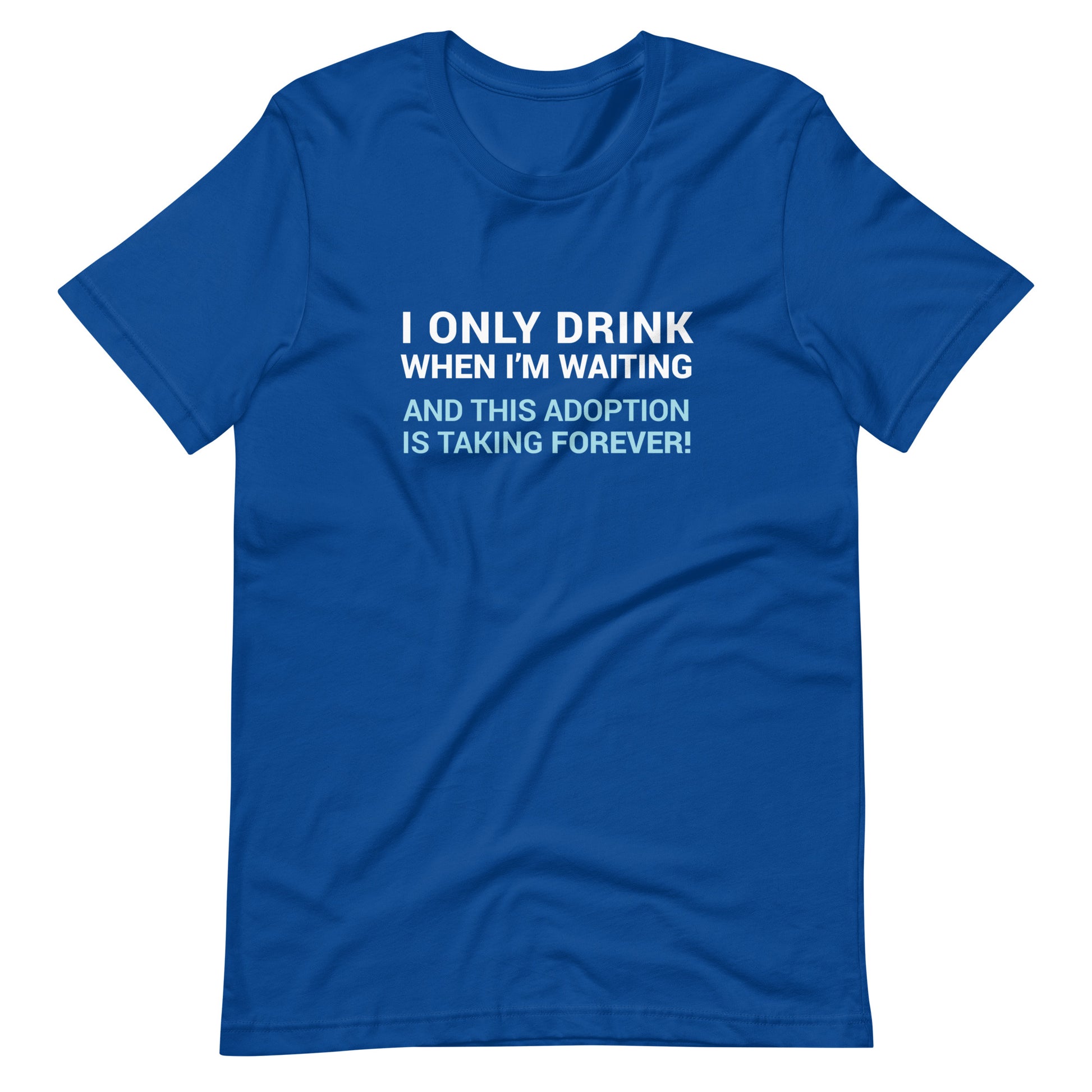 I Only Drink When I'm Waiting - funny adoption Unisex t-shirt - Adoption Stuff Store